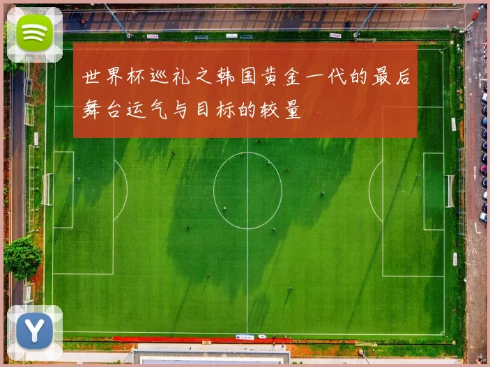 世界杯巡礼之韩国黄金一代的最后舞台运气与目标的较量