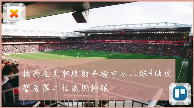 梅西在美职联射手榜中以11球4助攻暂居第二位表现抢眼